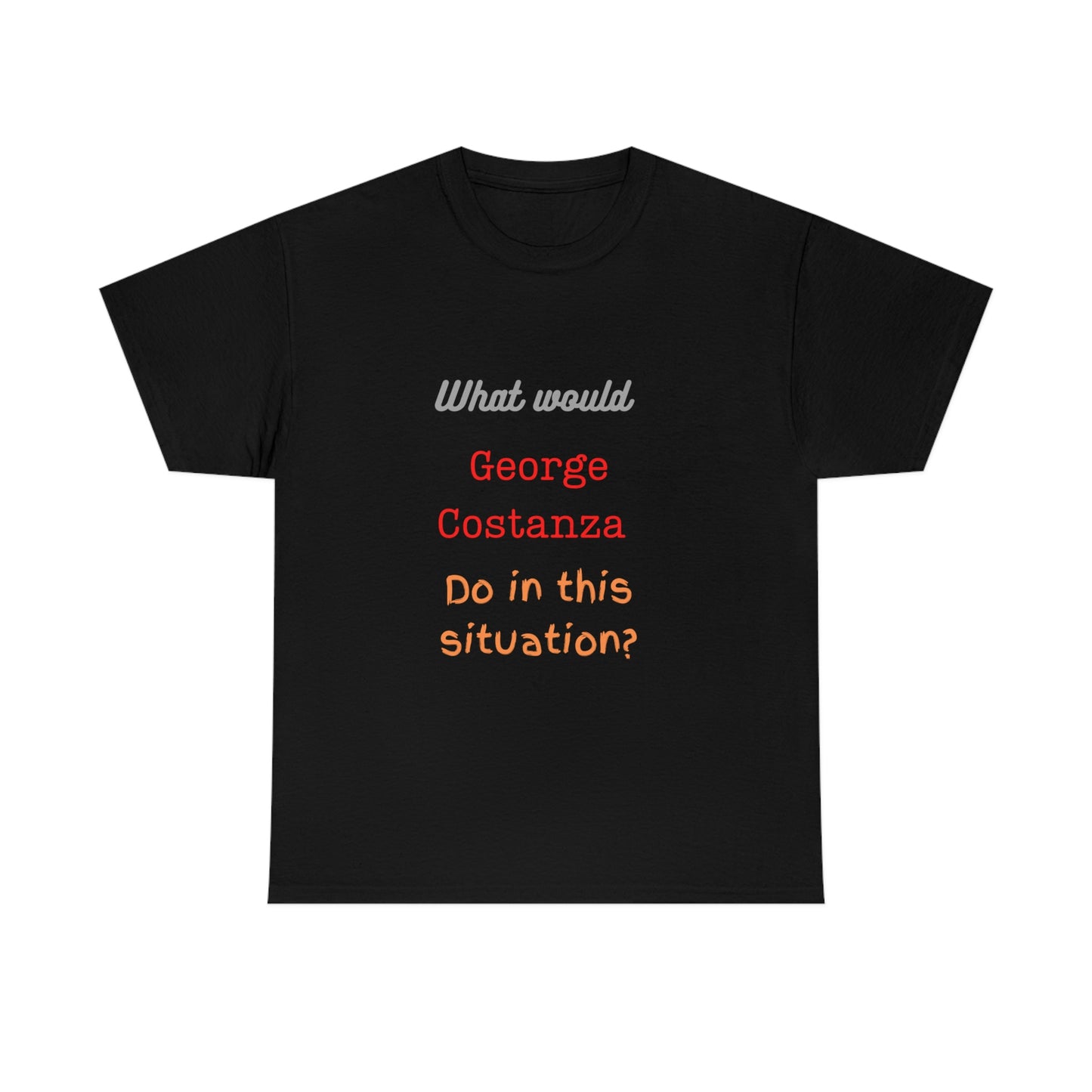 "The "What would George do?" T-Shirt -Unisex Heavy Cotton Tee
