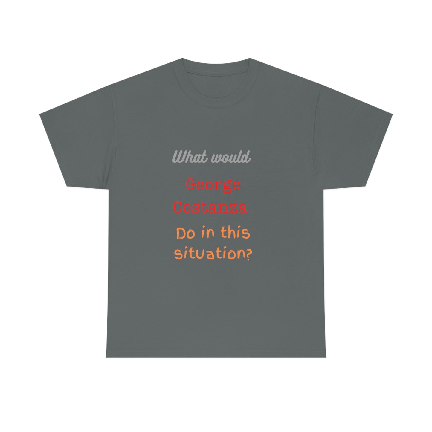 "The "What would George do?" T-Shirt -Unisex Heavy Cotton Tee